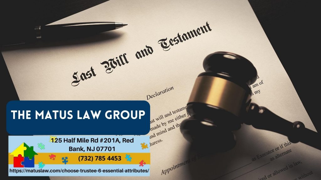 How to Choose a Trustee 6 Essential Attributes Matus Law Group